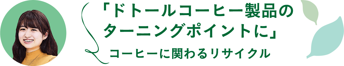 「ドトールコーヒー製品のターニングポイントに」コーヒーに関わるリサイクル