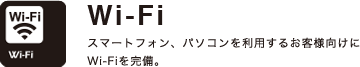 Wi-Fi
スマートフォン、パソコンを利用するお客様向けにWi-Fiを完備。