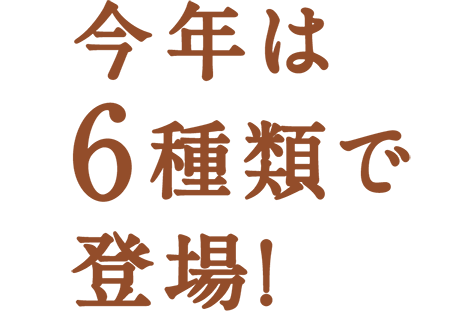 今年は6種類で登場！