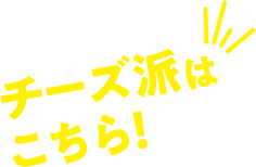 チーズ派はこちら!