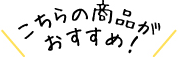 こちらの商品がおすすめ！