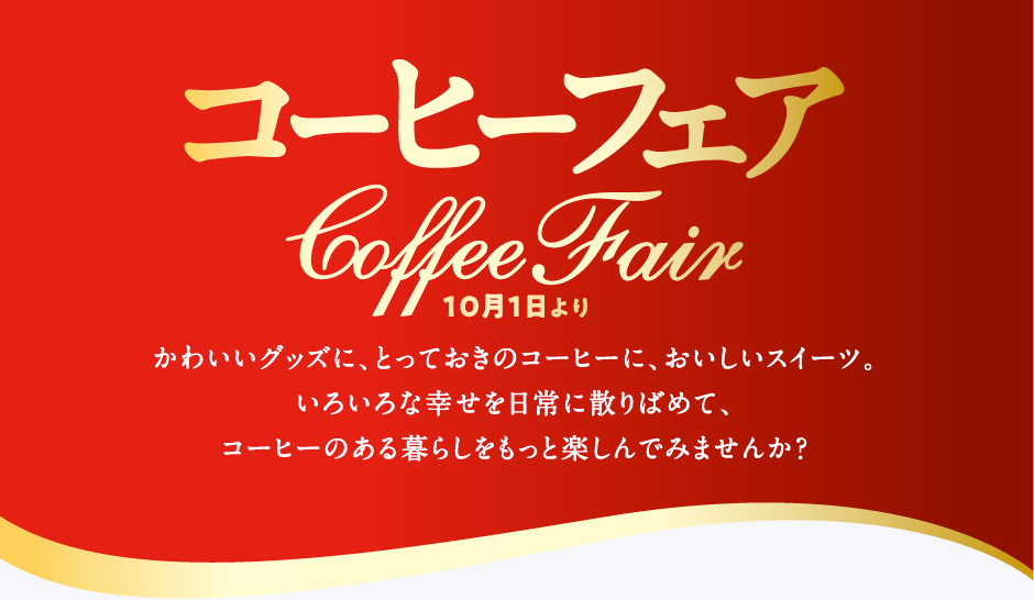かわいいグッズに、とっておきのコーヒーに、おいしいスイーツ。いろいろな幸せを日常に散りばめて、コーヒーのある暮らしをもっと楽しんでみませんか?