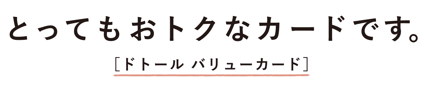 １枚で、とってもバリューなカードです。［ドトール バリューカード］