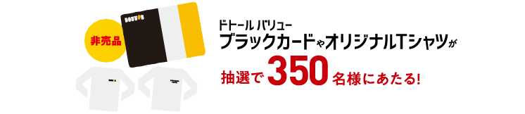 ドトール バリュー ブラックカードやオリジナルTシャツ 抽選で350名様にあたる!