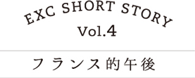 EXC SHORT STORY vol.4 フランス的午後